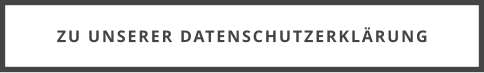 ZU UNSERER DATENSCHUTZERKLÄRUNG
